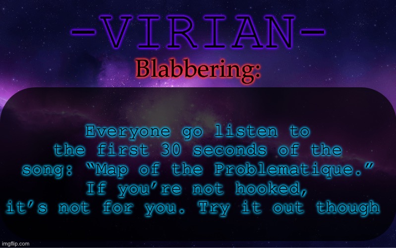 Best intro on this planet | Everyone go listen to the first 30 seconds of the song: “Map of the Problematique.” If you’re not hooked, it’s not for you. Try it out though | image tagged in virian announcement temp | made w/ Imgflip meme maker