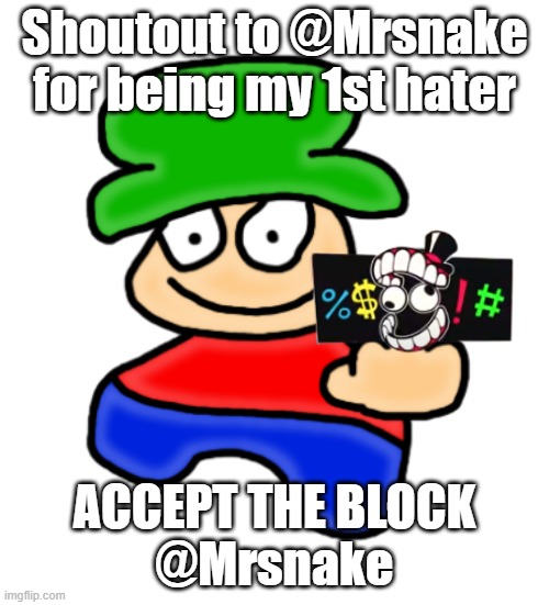 SHOUTOUT TO MY 1ST HATER | Shoutout to @Mrsnake
for being my 1st hater; ACCEPT THE BLOCK
@Mrsnake | image tagged in bambi middle finger | made w/ Imgflip meme maker