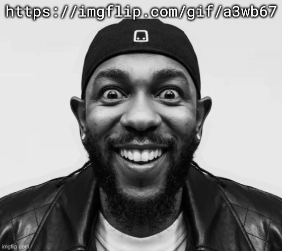 67 | https://imgflip.com/gif/a3wb67 | image tagged in kdot jumpscare | made w/ Imgflip meme maker