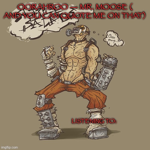 Krieg yrllibg | OORAHROO — MR. MOOSE ( AND YOU CAN QUOTE ME ON THAT) | image tagged in krieg yrllibg | made w/ Imgflip meme maker