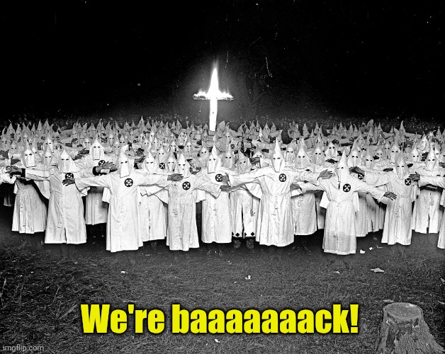 KKK religion | We're baaaaaaack! | image tagged in kkk religion | made w/ Imgflip meme maker