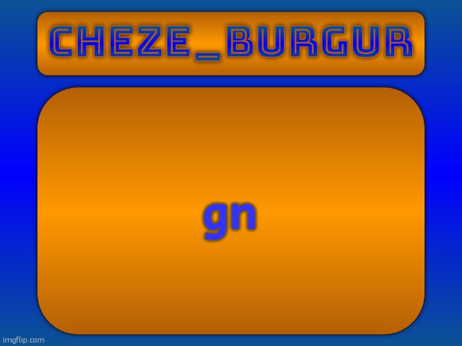 Cheze Simple Temp | gn | image tagged in cheze simple temp | made w/ Imgflip meme maker