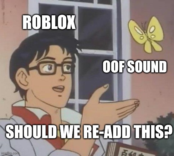 Is This A Pigeon | ROBLOX; OOF SOUND; SHOULD WE RE-ADD THIS? | image tagged in memes,is this a pigeon | made w/ Imgflip meme maker
