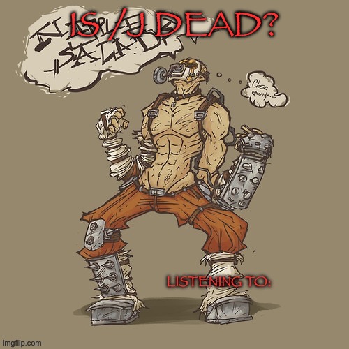 Krieg yrllibg | IS /J DEAD? | image tagged in krieg yrllibg | made w/ Imgflip meme maker