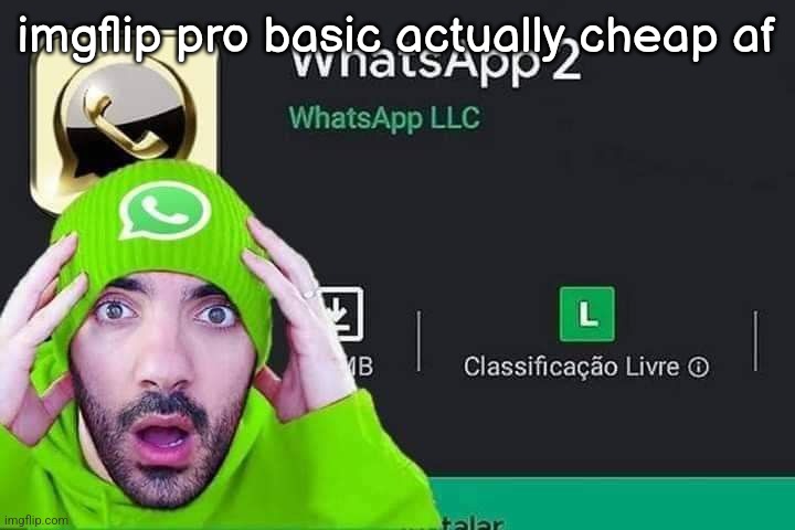 Mr krabs i have an ideaaaa----okay once I get pro basic we going green w the pfp | imgflip pro basic actually cheap af | image tagged in whatsapp 2 | made w/ Imgflip meme maker