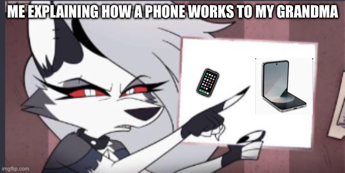 Sign | ME EXPLAINING HOW A PHONE WORKS TO MY GRANDMA; 📱 | image tagged in sign | made w/ Imgflip meme maker