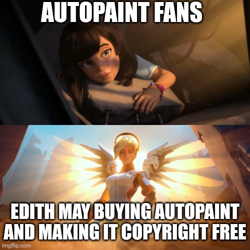 What's Edith May gonna buy next? Yes, she even uploaded something about it. | AUTOPAINT FANS; EDITH MAY BUYING AUTOPAINT AND MAKING IT COPYRIGHT FREE | image tagged in overwatch mercy meme,autopaint,edith may | made w/ Imgflip meme maker