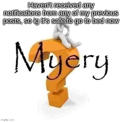 Guy sitting on some big ass question mark. | Haven't received any notifications from any of my previous posts, so ig it's safe to go to bed now | image tagged in guy sitting on some big ass question mark | made w/ Imgflip meme maker