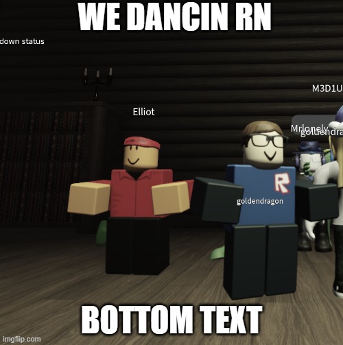 uhh | WE DANCIN RN; BOTTOM TEXT | image tagged in roblox meme | made w/ Imgflip meme maker