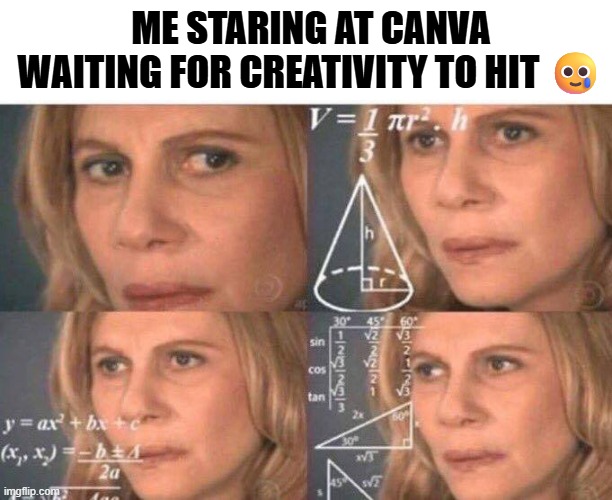 Ins | ME STARING AT CANVA WAITING FOR CREATIVITY TO HIT 🥲 | image tagged in math lady/confused lady | made w/ Imgflip meme maker