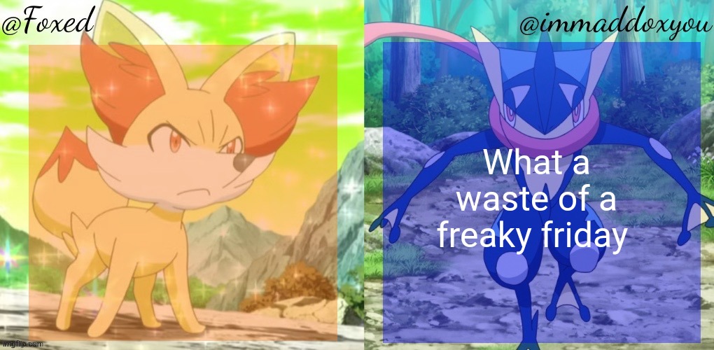 gn chat | What a waste of a freaky friday | image tagged in foxed immaddoxyou shared temp | made w/ Imgflip meme maker