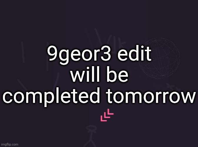 I said I would do it today but I was swimming for 3 hours | 9geor3 edit will be completed tomorrow | image tagged in vik's image | made w/ Imgflip meme maker