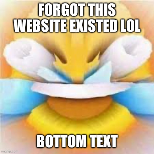 FWÆH  <- owu note | FORGOT THIS WEBSITE EXISTED LOL; BOTTOM TEXT | image tagged in laughing crying emoji with open eyes | made w/ Imgflip meme maker