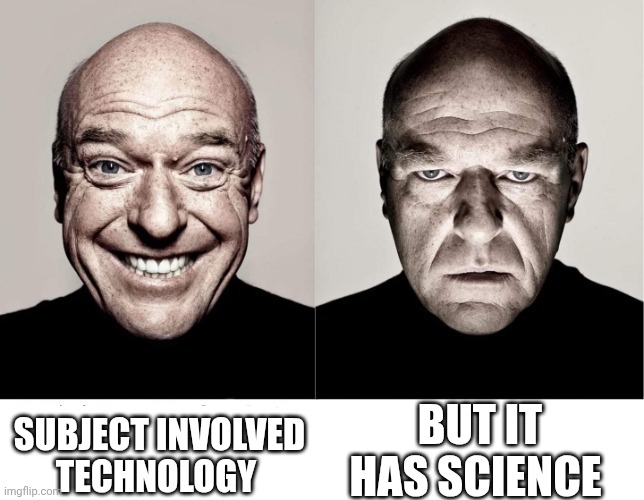 Memes about Science Technology and Society | SUBJECT INVOLVED TECHNOLOGY; BUT IT HAS SCIENCE | image tagged in breaking bad smile frown | made w/ Imgflip meme maker