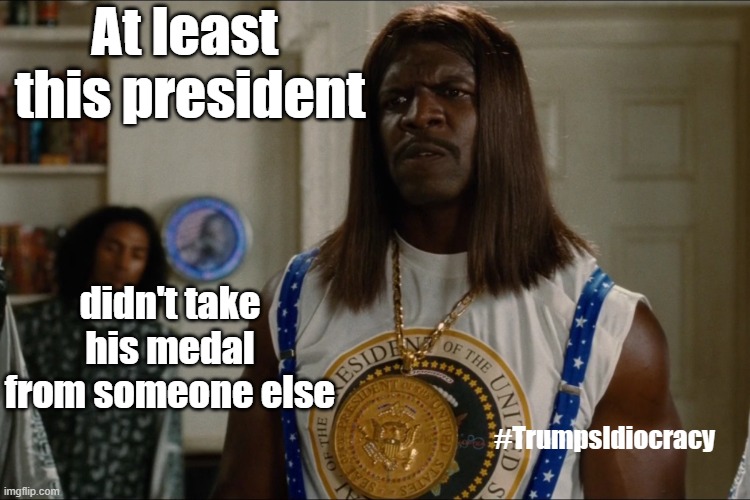 How many participation trophies does Trump need? | At least 
this president; didn't take
his medal
from someone else; #TrumpsIdiocracy | image tagged in trump,participation trophy,maga,idiocracy | made w/ Imgflip meme maker