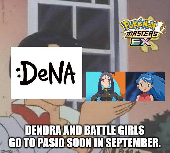 Pokemon Masters EX | DENDRA AND BATTLE GIRLS GO TO PASIO SOON IN SEPTEMBER. | image tagged in memes,is this a pigeon,pokemon,pokemon memes | made w/ Imgflip meme maker