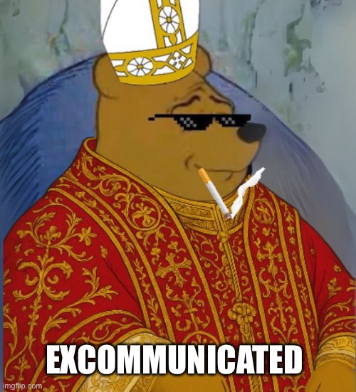 Excommunicated | EXCOMMUNICATED | image tagged in excommunicated | made w/ Imgflip meme maker
