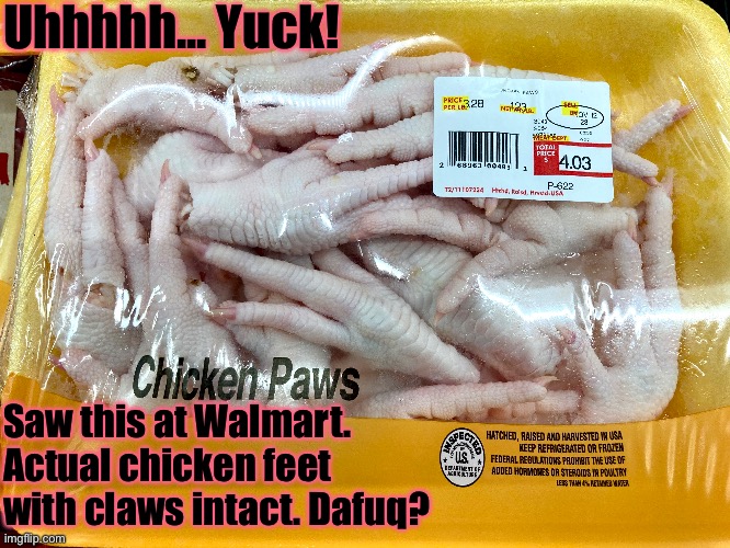Chicken Paws | Uhhhhh... Yuck! Saw this at Walmart. Actual chicken feet with claws intact. Dafuq? | image tagged in chicken,feet,nasty food,dafuq,yuck,creepy | made w/ Imgflip meme maker
