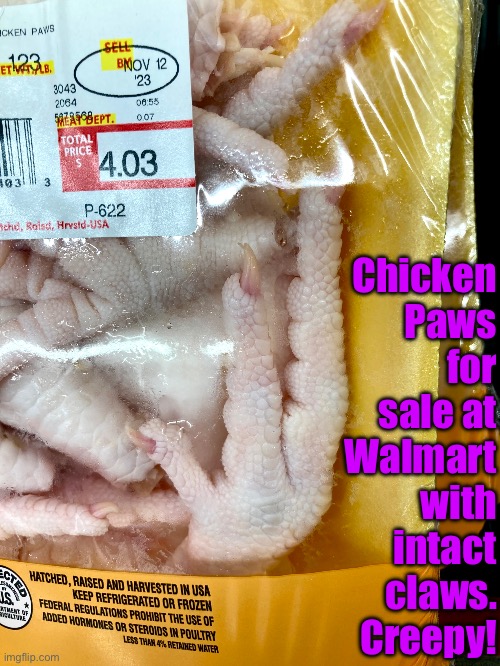 Chicken Paws | Chicken Paws for sale at Walmart with intact claws. Creepy! | image tagged in chicken,feet,nasty food,gross,creepy,what the f k did you just bring upon this cursed land | made w/ Imgflip meme maker