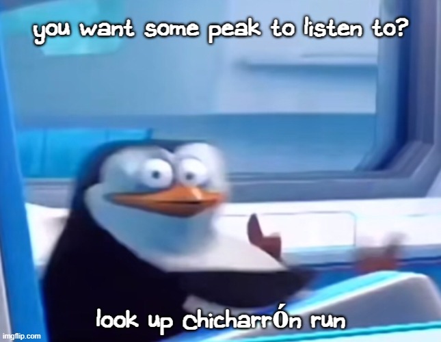 thas some gud shiii | you want some peak to listen to? look up Chicharrón run | image tagged in uh oh | made w/ Imgflip meme maker