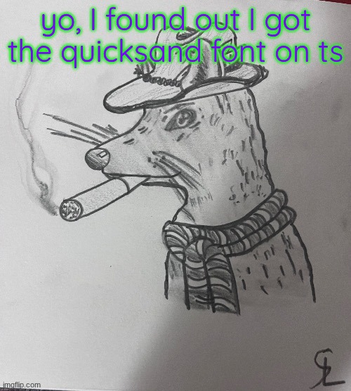 cool ass rat smoking a fat one(credits to -SL-Artistic) | yo, I found out I got the quicksand font on ts | image tagged in cool ass rat smoking a fat one credits to -sl-artistic | made w/ Imgflip meme maker