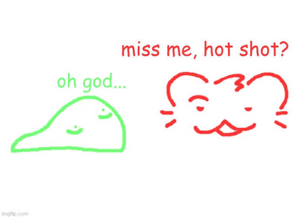 LORE | miss me, hot shot? oh god... | made w/ Imgflip meme maker