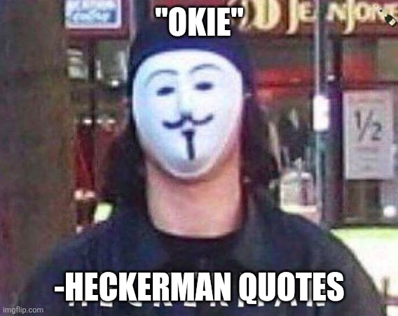 Heckerman | "OKIE" -HECKERMAN QUOTES | image tagged in heckerman | made w/ Imgflip meme maker