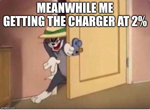 TOM SNEAKING IN A ROOM | MEANWHILE ME GETTING THE CHARGER AT 2% | image tagged in tom sneaking in a room | made w/ Imgflip meme maker