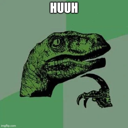 raptor asking questions | HUUH | image tagged in raptor asking questions | made w/ Imgflip meme maker