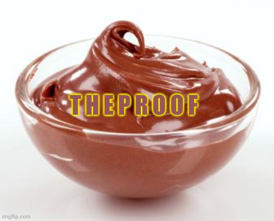pudding | T H E P R O O F | image tagged in pudding | made w/ Imgflip meme maker