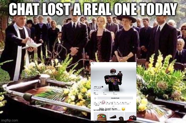 Lost my friend to the furries today | CHAT LOST A REAL ONE TODAY | image tagged in funeral | made w/ Imgflip meme maker