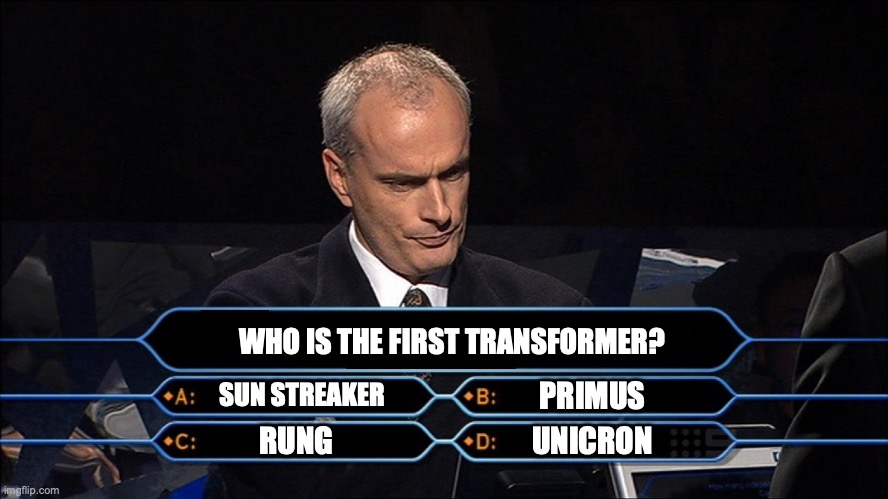 sun streakers design was derived from diaclones first toy back in the late 70's | WHO IS THE FIRST TRANSFORMER? SUN STREAKER; PRIMUS; RUNG; UNICRON | image tagged in trivia,memes,transformers,transformers g1,transformers idw,transformers prime | made w/ Imgflip meme maker