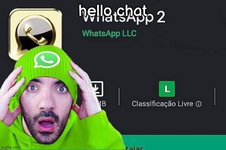 WhatsApp 2 | hello chat | image tagged in whatsapp 2 | made w/ Imgflip meme maker