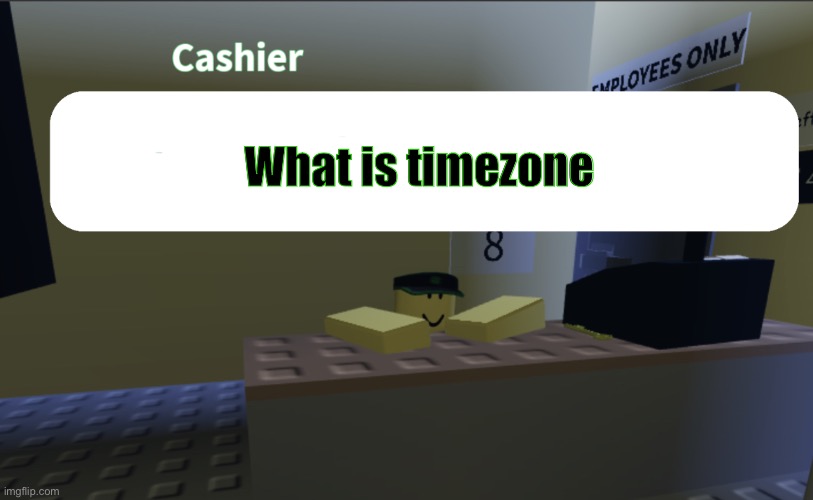Cashier saying something | What is timezone | image tagged in cashier saying something | made w/ Imgflip meme maker