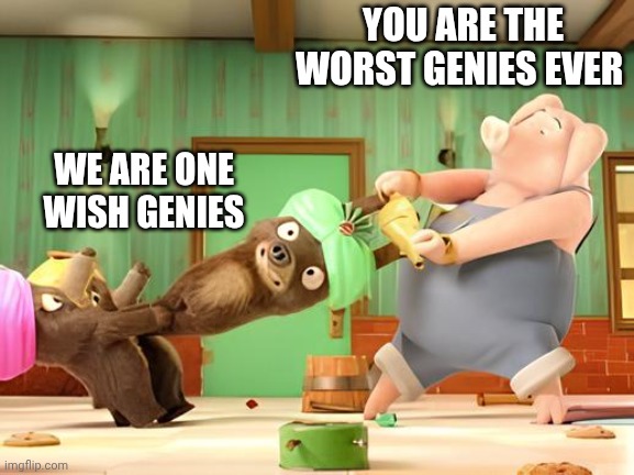 7 Bears You are the worst genies ever | YOU ARE THE WORST GENIES EVER; WE ARE ONE WISH GENIES | image tagged in you are the worst genies ever | made w/ Imgflip meme maker