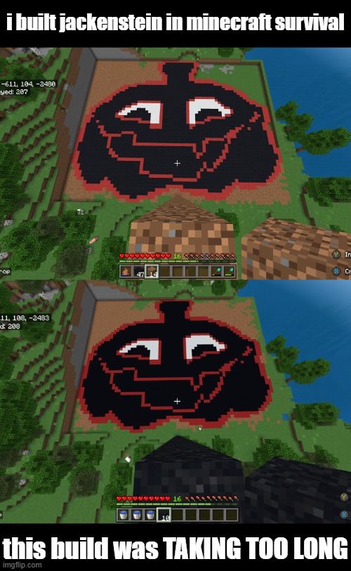 i built jackenstein in minecraft survival; this build was TAKING TOO LONG | made w/ Imgflip meme maker