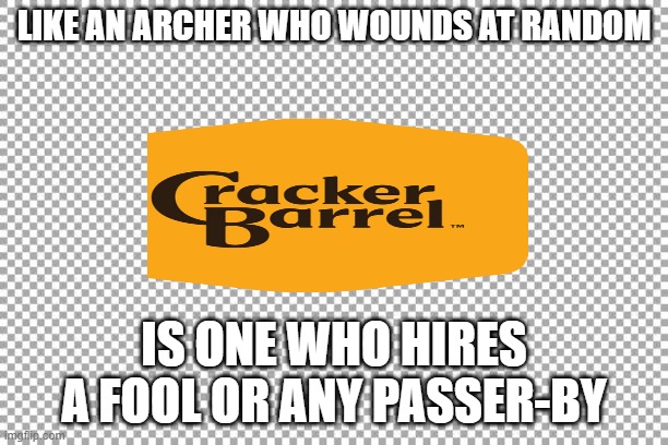 Free | LIKE AN ARCHER WHO WOUNDS AT RANDOM; IS ONE WHO HIRES A FOOL OR ANY PASSER-BY | image tagged in free | made w/ Imgflip meme maker