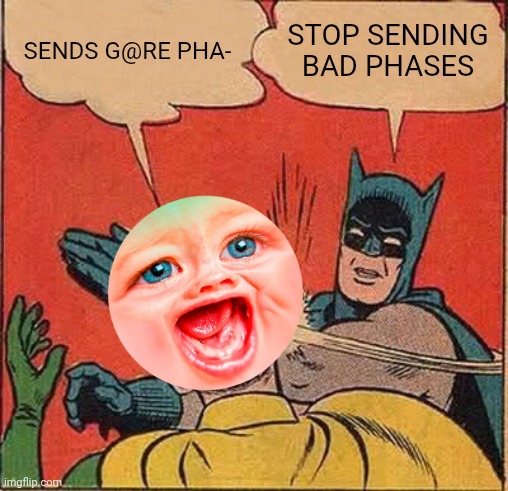 Batman Slapping Robin Meme | SENDS G@RE PHA- STOP SENDING BAD PHASES | image tagged in memes,batman slapping robin | made w/ Imgflip meme maker