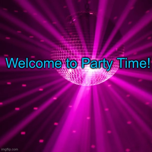 Party | Welcome to Party Time! | image tagged in party | made w/ Imgflip meme maker