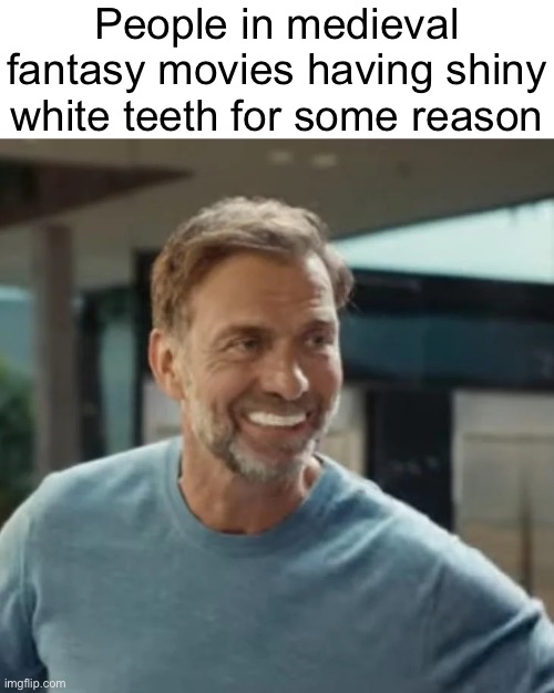 Trivago ad white teeth guy | People in medieval fantasy movies having shiny white teeth for some reason | image tagged in trivago ad white teeth guy | made w/ Imgflip meme maker