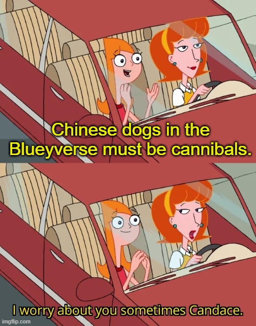 In China, they eat dogs, therefore... | Chinese dogs in the Blueyverse must be cannibals. | image tagged in bluey,cannibalism,chinese,dogs,memes,shower thoughts | made w/ Imgflip meme maker