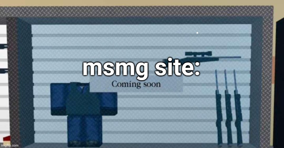 msmg site: | made w/ Imgflip meme maker