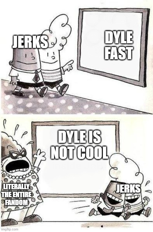 Captain Underpants; Bulletin | JERKS; DYLE FAST; DYLE IS NOT COOL; JERKS; LITERALLY THE ENTIRE FANDOM | image tagged in captain underpants bulletin | made w/ Imgflip meme maker