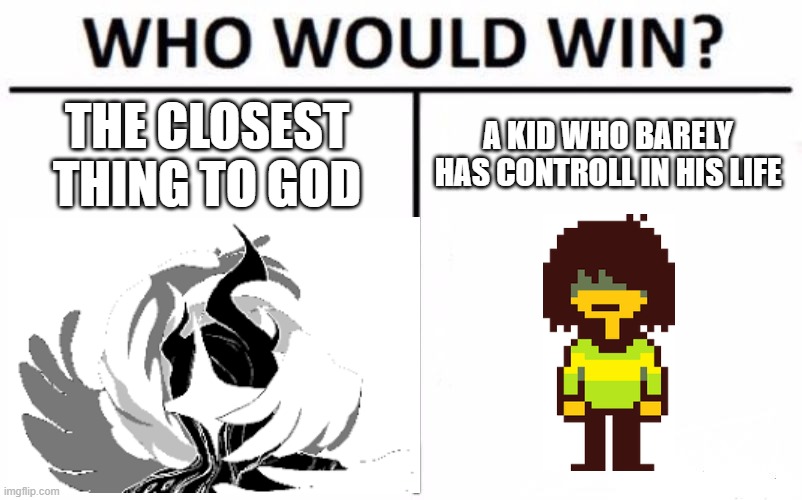 deltarune chapter 4 spoilers | THE CLOSEST THING TO GOD; A KID WHO BARELY HAS CONTROLL IN HIS LIFE | image tagged in memes,who would win | made w/ Imgflip meme maker