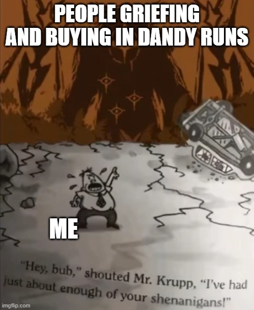 Enough Shenanigans | PEOPLE GRIEFING AND BUYING IN DANDY RUNS; ME | image tagged in enough shenanigans | made w/ Imgflip meme maker