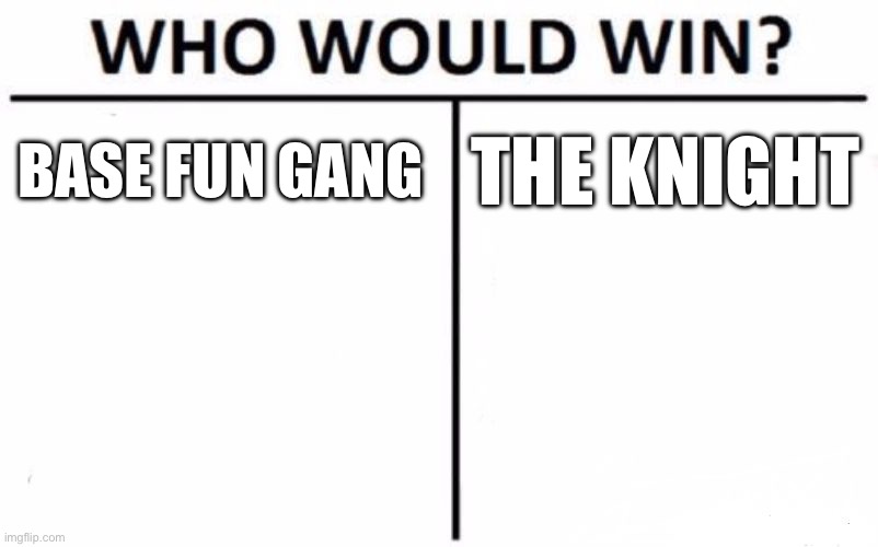 Who Would Win? | BASE FUN GANG; THE KNIGHT | image tagged in memes,who would win | made w/ Imgflip meme maker