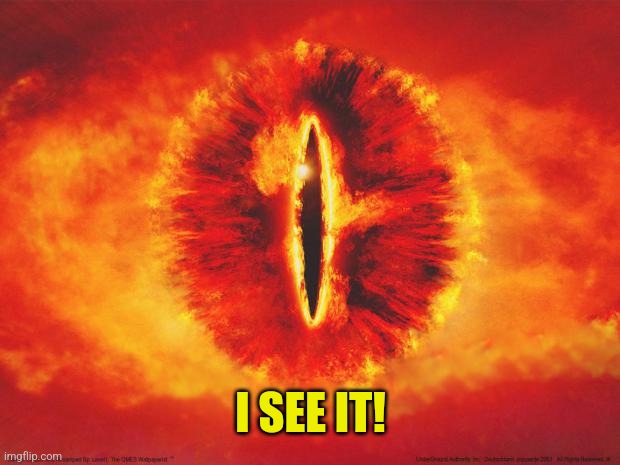 eye of sauron | I SEE IT! | image tagged in eye of sauron | made w/ Imgflip meme maker
