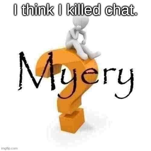 Guy sitting on some big ass question mark. | I think I killed chat. | image tagged in guy sitting on some big ass question mark | made w/ Imgflip meme maker