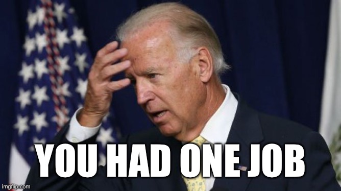 Joe B-B-Biden | YOU HAD ONE JOB | image tagged in joe biden worries,memes | made w/ Imgflip meme maker