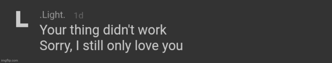 Your ragebait didn't work, I still like you | made w/ Imgflip meme maker